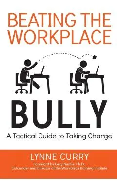 Beating the Workplace Bully: A Tactical Guide to Taking Charge