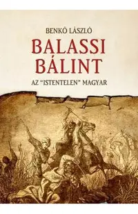 Balassi Balint. Az istentelen magyar