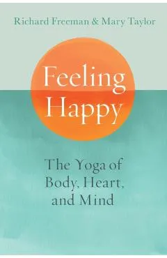 Feeling Happy: The Yoga of Body, Heart, and Mind