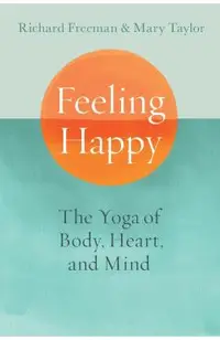 Feeling Happy: The Yoga of Body, Heart, and Mind