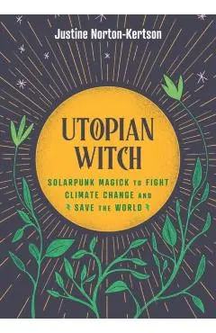 Utopian Witch: Solarpunk Magick to Fight Climate Change and Save the World