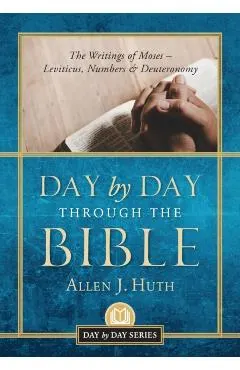 Day by Day Through the Bible: The Writings of Moses - Leviticus, Numbers & Deuteronomy