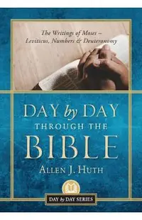 Day by Day Through the Bible: The Writings of Moses - Leviticus, Numbers & Deuteronomy