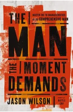 The Man the Moment Demands: Master the 10 Characteristics of the Comprehensive Man