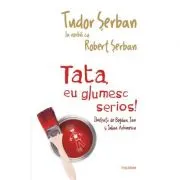 Tata, eu glumesc serios!