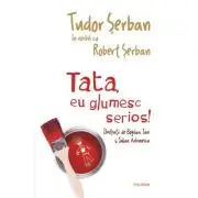 Tata, eu glumesc serios!