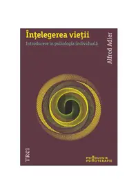 Înţelegerea vieţii. Introducere în psihologia individuală - Paperback brosat - Alfred Adler