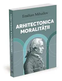Arhitectonica moralității - Paperback brosat - Emilian Mihailov