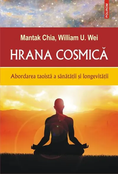 Hrana cosmică. Abordarea taoistă a sănătății și longevității - Paperback brosat - Mantak Chia, William U. Wei