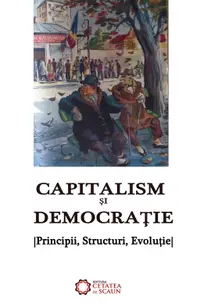 Capitalism si democratie. Principii, structuri, evolutie