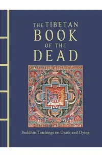 The Tibetan Book of the Dead: Buddhist Teachings on Death and Dying