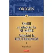 Omilii si adnotari la Numere. Adnotari la Deuteronom. Vol. 1