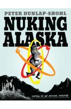Nuking Alaska: Notes of an Atomic Fugitive