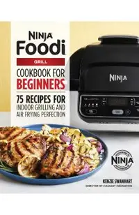 The Official Ninja Foodi Grill Cookbook for Beginners: 75 Recipes for Indoor Grilling and Air Frying Perfection