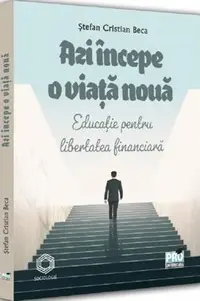 Azi incepe o viata noua. Educatie pentru libertatea financiara