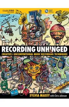 Recording Unhinged: Creative and Unconventional Music Recording Techniques