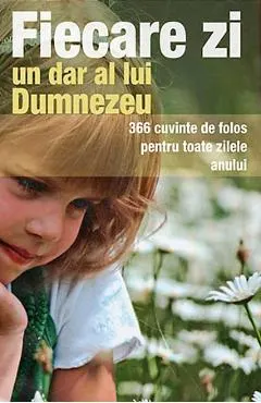 Fiecare zi, un dar al lui Dumnezeu - 366 Cuvinte de folos pentru toate zilele anului