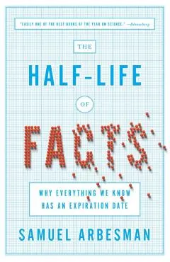 The Half-Life of Facts: Why Everything We Know Has an Expiration Date