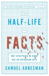 The Half-Life of Facts: Why Everything We Know Has an Expiration Date