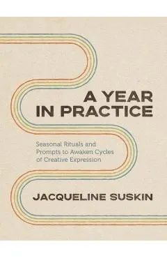 A Year in Practice: Seasonal Rituals and Prompts to Awaken Cycles of Creative Expression