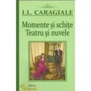 Momente si schite. Teatru si nuvele