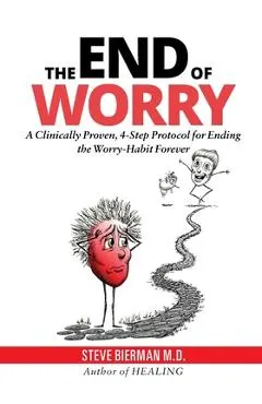 The END of WORRY: A Clinically Proven, 4-Step Protocol for Ending the Worry-habit, Forever
