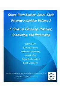 Group Work Experts Share Their Favorite Activities Volume 2: A Guide to Choosing, Planning, Conducting, and Processing