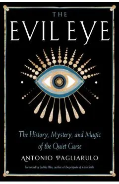 The Evil Eye: The History, Mystery, and Magic of the Quiet Curse