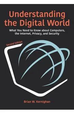 Understanding the Digital World: What You Need to Know about Computers, the Internet, Privacy, and Security, Second Edition