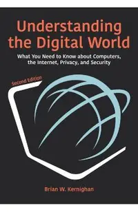 Understanding the Digital World: What You Need to Know about Computers, the Internet, Privacy, and Security, Second Edition