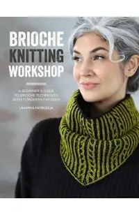 Brioche Knitting Workshop: Build Your Brioche Knitting Skills with This Beginner's Guide