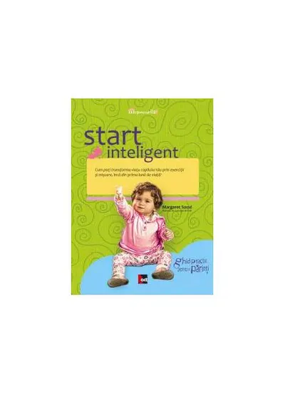 Start inteligent. Cum poţi transforma viaţa copilului tău prin exerciţii şi mişcare, încă din prima lună de viaţă - Paperback - Margaret Sasse