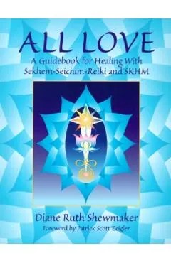 All Love: A Guidebook for Healing with Sekhem-Seichim-Reiki and SKHM