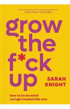 Grow the F*ck Up: How to Be an Adult and Get Treated Like One