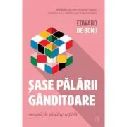 Sase palarii ganditoare. Metoda de gandire rapida