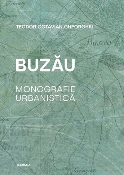 Buzău. Monografie urbanistică - Paperback brosat - Teodor Octavian Gheorghiu