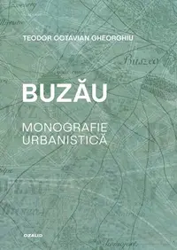 Buzău. Monografie urbanistică - Paperback brosat - Teodor Octavian Gheorghiu