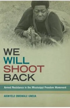 We Will Shoot Back: Armed Resistance in the Mississippi Freedom Movement