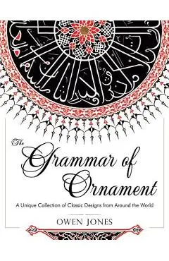 The Grammar of Ornament: All 100 Color Plates from the Folio Edition of the Great Victorian Sourcebook of Historic Design (Dover Pictorial Arch
