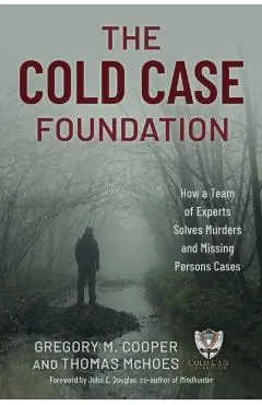 The Cold Case Foundation: How a Team of Experts Solves Murders and Missing Persons Cases