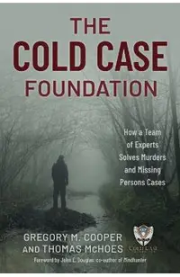 The Cold Case Foundation: How a Team of Experts Solves Murders and Missing Persons Cases
