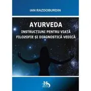 Ayurveda. Instructiuni pentru viata. Filozofie si diagnostica vedica