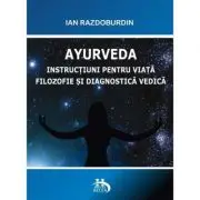 Ayurveda. Instructiuni pentru viata. Filozofie si diagnostica vedica