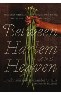 Between Harlem and Heaven: Afro-Asian-American Cooking for Big Nights, Weeknights, and Every Day
