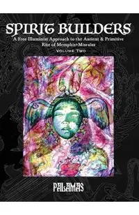 Spirit Builders: A Free Illuminist Approach to the Antient & Primitive Rite of Memphis+Misraïm, Volume Two -