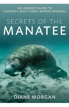 Secrets of the Manatee: An Insider's Guide to Florida's Most Iconic Marine Mammal
