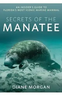 Secrets of the Manatee: An Insider's Guide to Florida's Most Iconic Marine Mammal