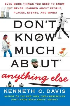 Don't Know Much About(r) Anything Else: Even More Things You Need to Know But Never Learned about People, Places, Events, and More!