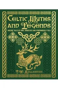 Celtic Myths and Legends: Ancient Tales of Gods, Heroes and Otherworldly Folk