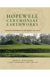 Hopewell Ceremonial Earthworks: Landscape Monuments of the Ancient Ohio Valley